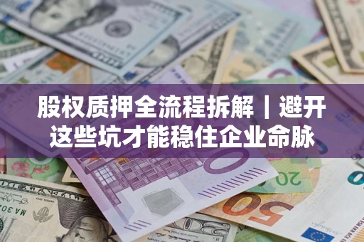 北京股权质押全流程拆解｜避开这些坑才能稳住企业命脉
