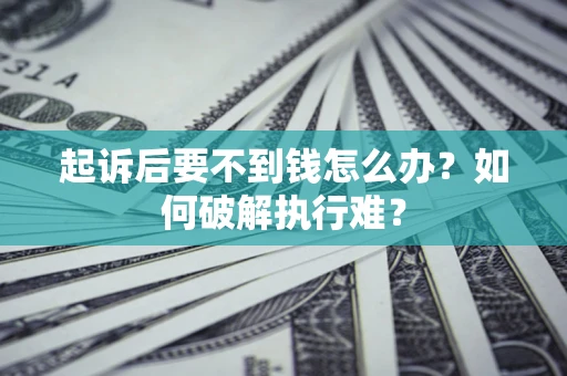 北京起诉后要不到钱怎么办？如何破解执行难？