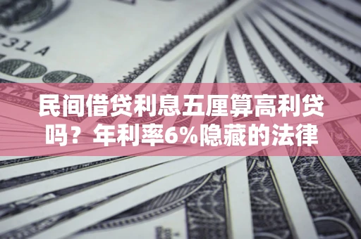 北京民间借贷利息五厘算高利贷吗？年利率6%隐藏的法律风险全解析