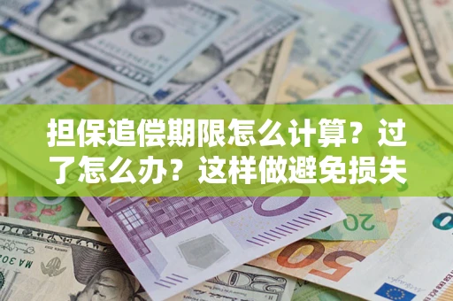 北京担保追偿期限怎么计算？过了怎么办？这样做避免损失！