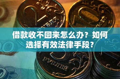 北京借款收不回来怎么办？如何选择有效法律手段？