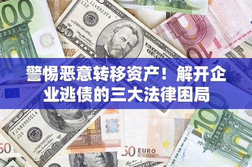 北京警惕恶意转移资产！解开企业逃债的三大法律困局