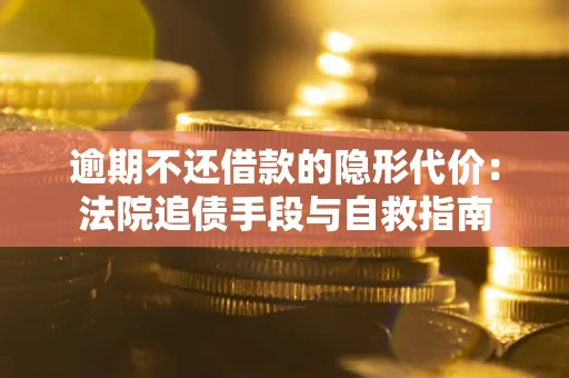 北京逾期不还借款的隐形代价：法院追债手段与自救指南