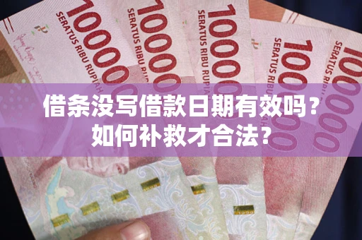 北京借条没写借款日期有效吗？如何补救才合法？