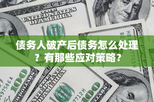 北京债务人破产后债务怎么处理？有那些应对策略？
